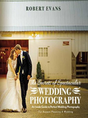 cover image of The Secrets of Spectacular Wedding Photography: an Inside Guide to Perfect Wedding Photography